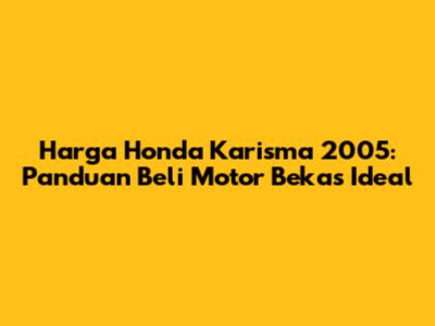 Harga Honda Karisma 2005: Panduan Beli Motor Bekas Ideal
