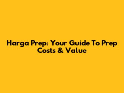 Harga Prep: Your Guide To Prep Costs & Value