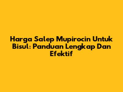 Harga Salep Mupirocin Untuk Bisul: Panduan Lengkap Dan Efektif