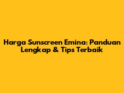 Harga Sunscreen Emina: Panduan Lengkap & Tips Terbaik