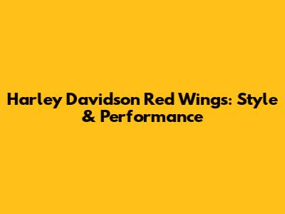 Harley Davidson Red Wings: Style & Performance