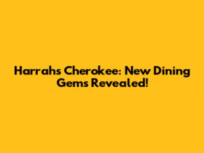Harrah's Cherokee: New Dining Gems Revealed!