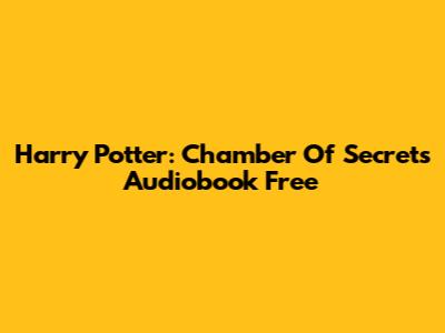 Harry Potter: Chamber Of Secrets Audiobook Free