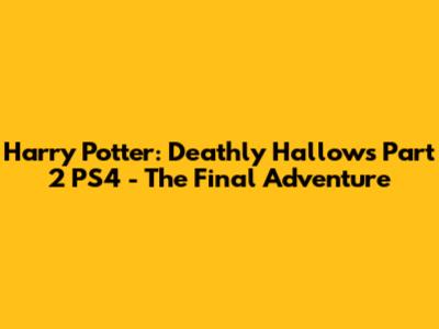 Harry Potter: Deathly Hallows Part 2 PS4 - The Final Adventure