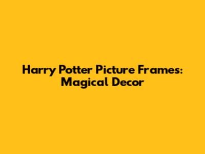 Harry Potter Picture Frames: Magical Decor