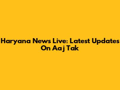 Haryana News Live: Latest Updates On Aaj Tak