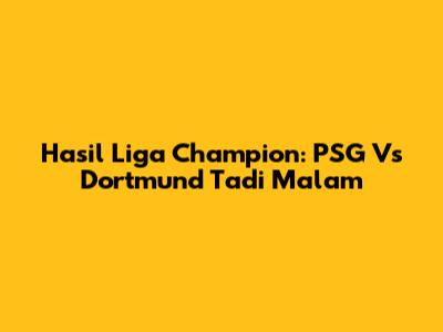 Hasil Liga Champion: PSG Vs Dortmund Tadi Malam