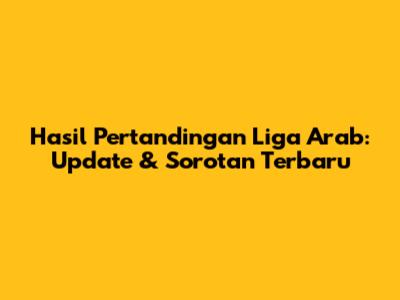 Hasil Pertandingan Liga Arab: Update & Sorotan Terbaru