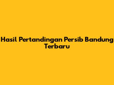 Hasil Pertandingan Persib Bandung Terbaru