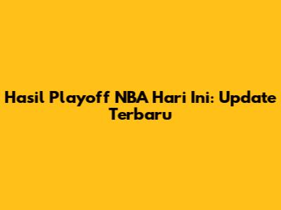 Hasil Playoff NBA Hari Ini: Update Terbaru
