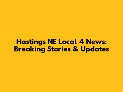 Hastings NE Local 4 News: Breaking Stories & Updates