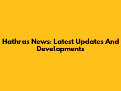 Hathras News: Latest Updates And Developments