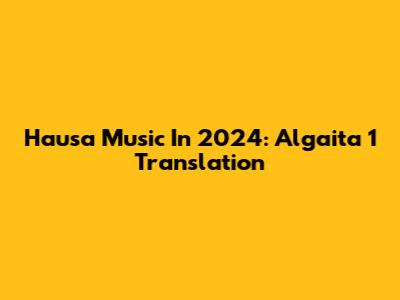 Hausa Music In 2024: Algaita 1 Translation