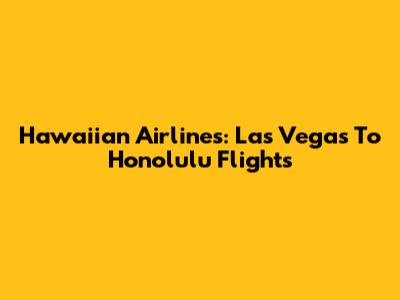Hawaiian Airlines: Las Vegas To Honolulu Flights