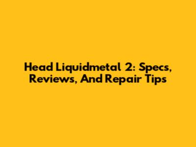Head Liquidmetal 2: Specs, Reviews, And Repair Tips