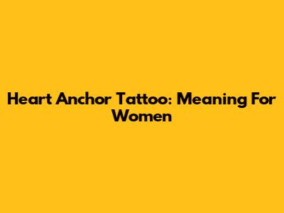 Heart Anchor Tattoo: Meaning For Women