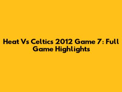 Heat Vs Celtics 2012 Game 7: Full Game Highlights