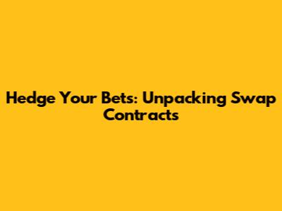 Hedge Your Bets: Unpacking Swap Contracts