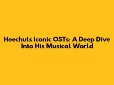 Heechul's Iconic OSTs: A Deep Dive Into His Musical World