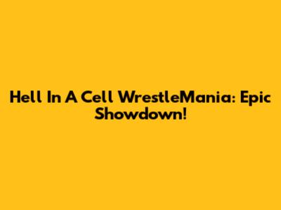 Hell In A Cell WrestleMania: Epic Showdown!