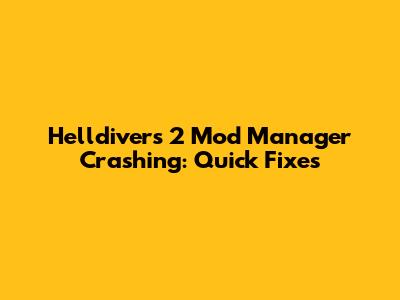 Helldivers 2 Mod Manager Crashing: Quick Fixes