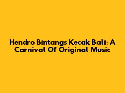 Hendro Bintang's Kecak Bali: A Carnival Of Original Music