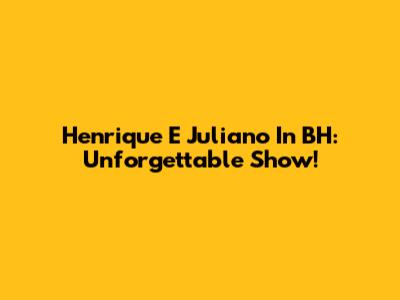 Henrique E Juliano In BH: Unforgettable Show!