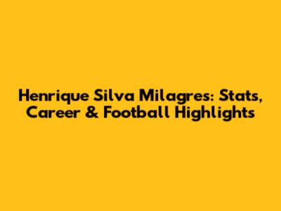 Henrique Silva Milagres: Stats, Career & Football Highlights