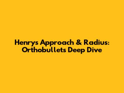 Henry's Approach & Radius: Orthobullets Deep Dive