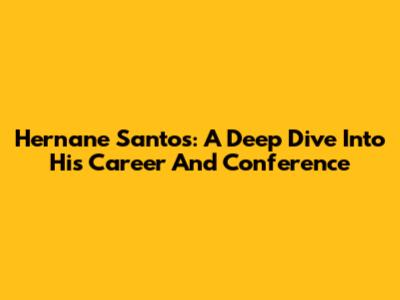 Hernane Santos: A Deep Dive Into His Career And Conference