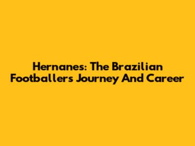 Hernanes: The Brazilian Footballer's Journey And Career