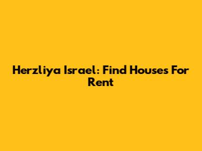 Herzliya Israel: Find Houses For Rent