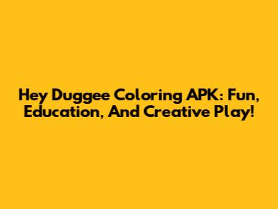 Hey Duggee Coloring APK: Fun, Education, And Creative Play!