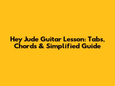 Hey Jude Guitar Lesson: Tabs, Chords & Simplified Guide