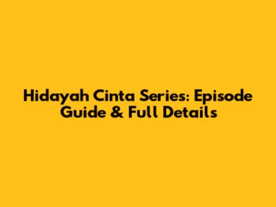 Hidayah Cinta Series: Episode Guide & Full Details