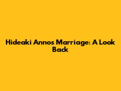 Hideaki Anno's Marriage: A Look Back