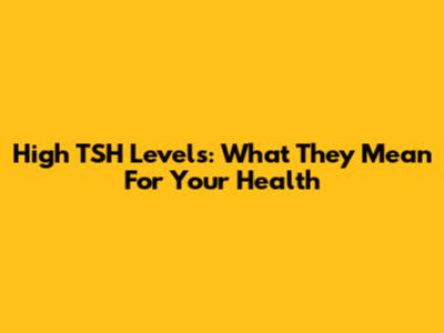 High TSH Levels: What They Mean For Your Health