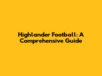 Highlander Football: A Comprehensive Guide