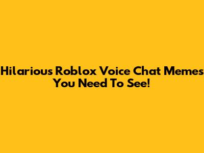 Hilarious Roblox Voice Chat Memes You Need To See!