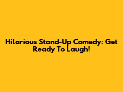 Hilarious Stand-Up Comedy: Get Ready To Laugh!