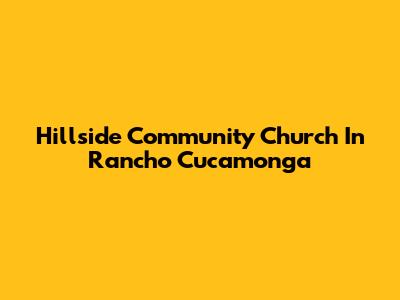Hillside Community Church In Rancho Cucamonga