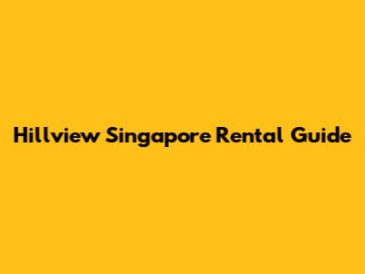Hillview Singapore Rental Guide
