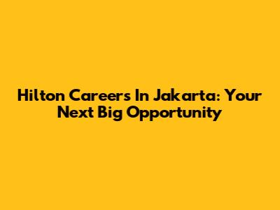 Hilton Careers In Jakarta: Your Next Big Opportunity