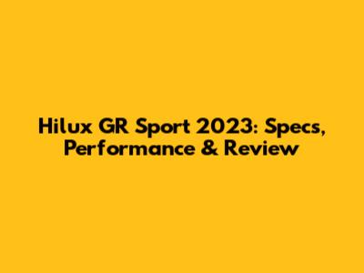 Hilux GR Sport 2023: Specs, Performance & Review