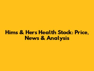 Hims & Hers Health Stock: Price, News & Analysis