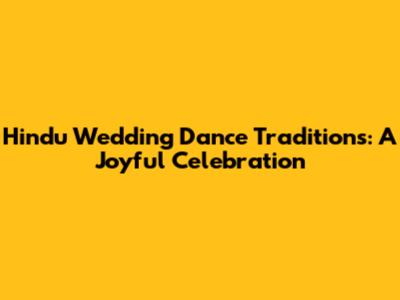 Hindu Wedding Dance Traditions: A Joyful Celebration
