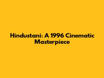 Hindustani: A 1996 Cinematic Masterpiece