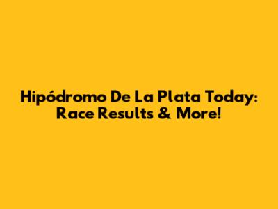 Hipódromo De La Plata Today: Race Results & More!