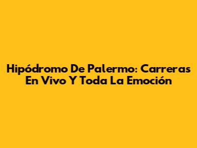 Hipódromo De Palermo: Carreras En Vivo Y Toda La Emoción