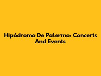 Hipódromo De Palermo: Concerts And Events